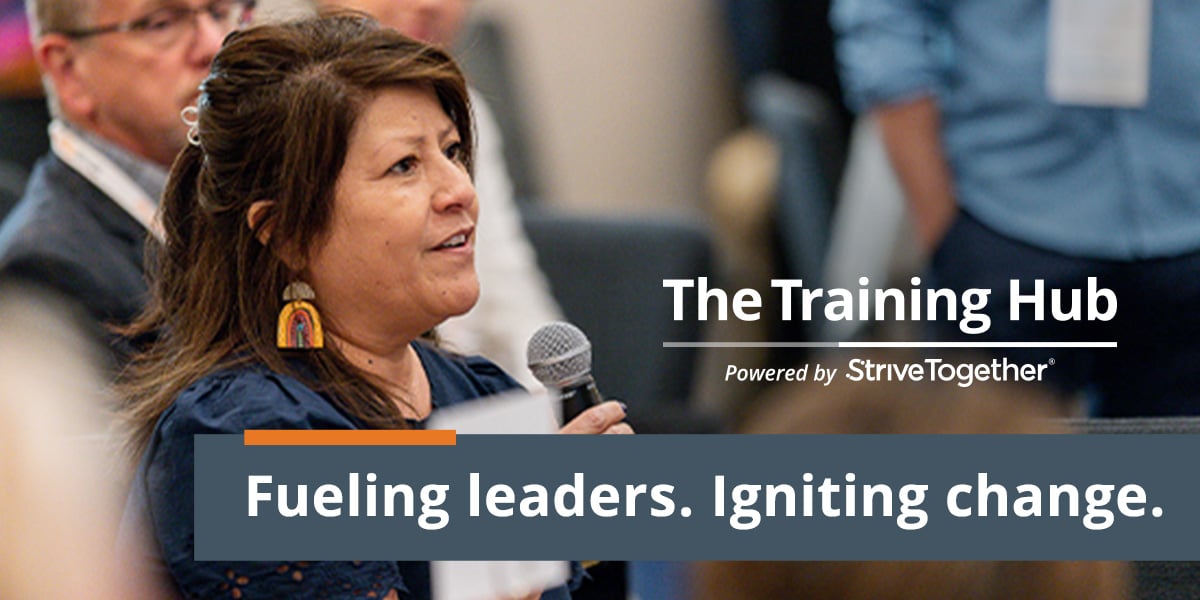 The Training Hub Powered by StriveTogether Fueling leaders. Igniting change.